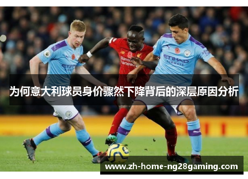 为何意大利球员身价骤然下降背后的深层原因分析