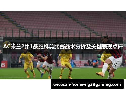 AC米兰2比1战胜科莫比赛战术分析及关键表现点评