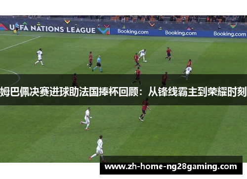 姆巴佩决赛进球助法国捧杯回顾：从锋线霸主到荣耀时刻