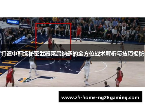 打造中前场秘密武器莱昂纳多的全方位战术解析与技巧揭秘
