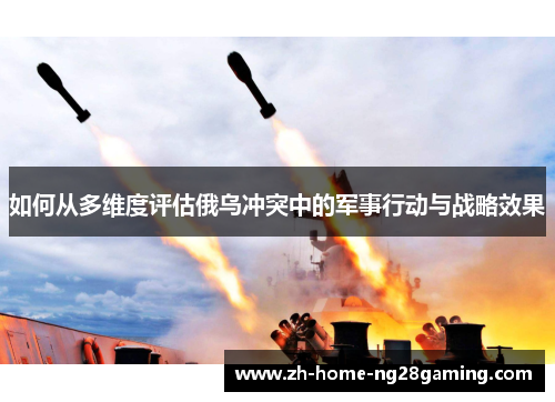如何从多维度评估俄乌冲突中的军事行动与战略效果