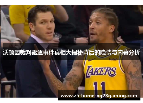 沃顿因裁判驱逐事件真相大揭秘背后的隐情与内幕分析
