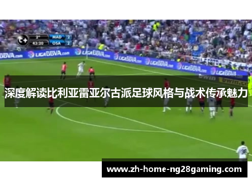 深度解读比利亚雷亚尔古派足球风格与战术传承魅力