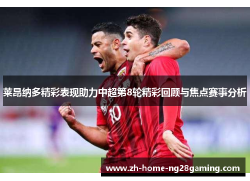 莱昂纳多精彩表现助力中超第8轮精彩回顾与焦点赛事分析 莱昂纳多精彩表现助力中超第8轮精彩回顾与焦点赛事分析