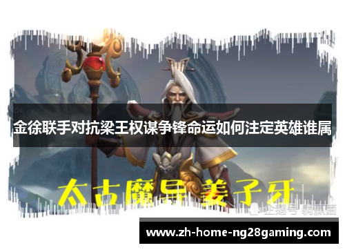 金徐联手对抗梁王权谋争锋命运如何注定英雄谁属 金徐联手对抗梁王权谋争锋命运如何注定英雄谁属