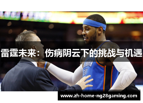 雷霆未来:伤病阴云下的挑战与机遇 雷霆未来:伤病阴云下的挑战与机遇