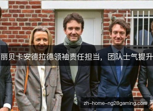 丽贝卡安德拉德领袖责任担当，团队士气提升